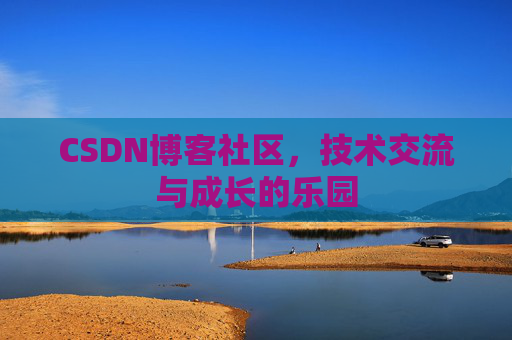 CSDN博客社区，技术交流与成长的乐园