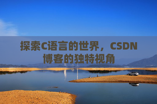 探索C语言的世界，CSDN博客的独特视角